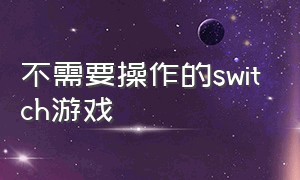 不需要操作的switch游戏