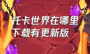 托卡世界在哪里下载有更新版（托卡世界怎么下载最近最新版）