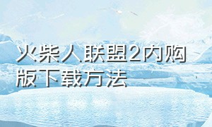 火柴人联盟2内购版下载方法