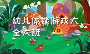 幼儿体能游戏大全大班