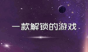 一款解锁的游戏