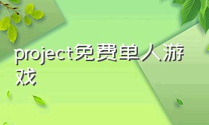 project免费单人游戏（project同人游戏）