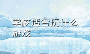 学校适合玩什么游戏