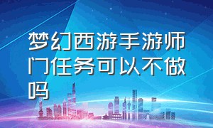 梦幻西游手游师门任务可以不做吗