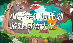 小学生猜词比划游戏词语大全