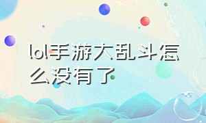 lol手游大乱斗怎么没有了（lol手游大乱斗在哪里找）