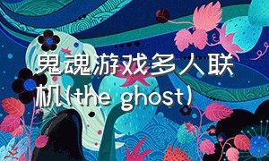 鬼魂游戏多人联机(the ghost)
