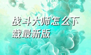 战斗大师怎么下载最新版