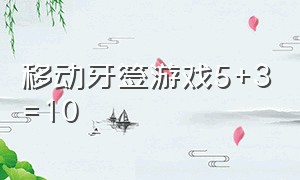 移动牙签游戏5+3=10