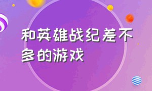 和英雄战纪差不多的游戏（跟赏金战纪一模一样的游戏）