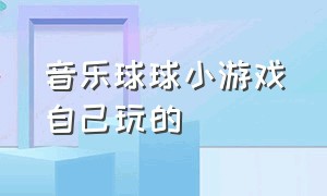 音乐球球小游戏自己玩的