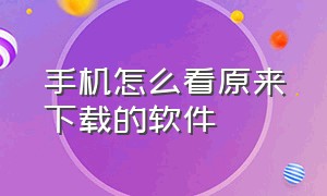 手机怎么看原来下载的软件（手机怎么查看自己曾经下载的软件）