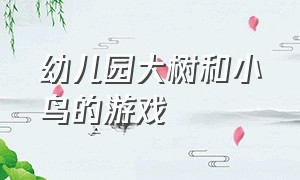 幼儿园大树和小鸟的游戏