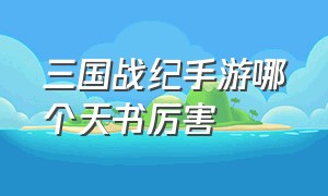 三国战纪手游哪个天书厉害