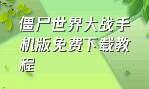 僵尸世界大战手机版免费下载教程