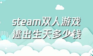 steam双人游戏逃出生天多少钱