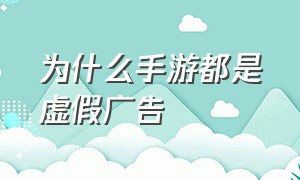 为什么手游都是虚假广告