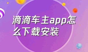 滴滴车主app怎么下载安装