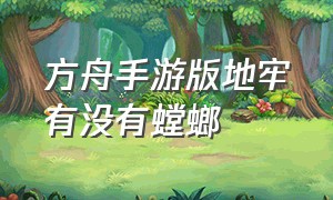 方舟手游版地牢有没有螳螂（方舟手游版地牢有没有螳螂的）