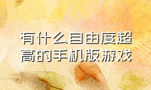 有什么自由度超高的手机版游戏