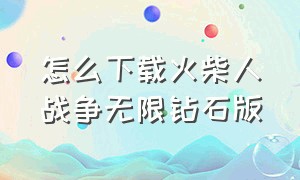 怎么下载火柴人战争无限钻石版