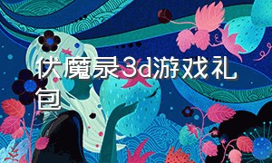 伏魔录3d游戏礼包