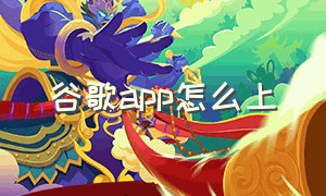 谷歌app怎么上（谷歌官网app是什么）