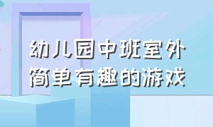 幼儿园中班室外简单有趣的游戏