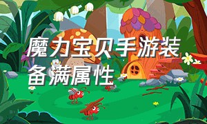 魔力宝贝手游装备满属性（魔力宝贝手游）