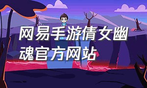 网易手游倩女幽魂官方网站（倩女幽魂手游网易正版下载）