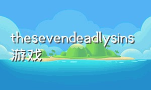 thesevendeadlysins游戏