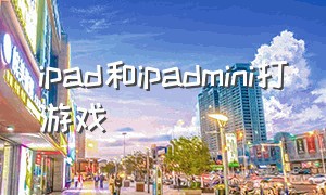 ipad和ipadmini打游戏