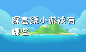 踩高跷小游戏有哪些（踩高跷游戏玩法规则）