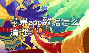 苹果app数据怎么清理（苹果app数据怎么清理内存）