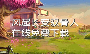 风起长安驭骨人在线免费下载