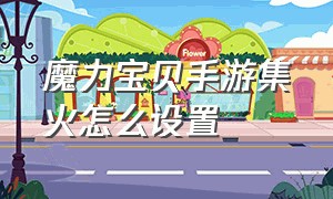 魔力宝贝手游集火怎么设置