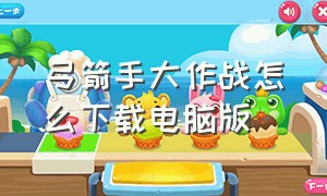 弓箭手大作战怎么下载电脑版