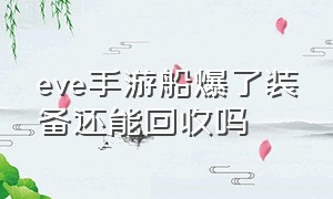 eve手游船爆了装备还能回收吗