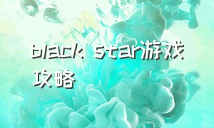 black star游戏攻略