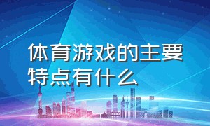 体育游戏的主要特点有什么