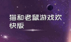 猫和老鼠游戏欢快版