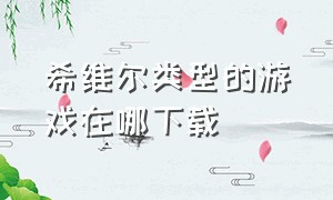 希维尔类型的游戏在哪下载