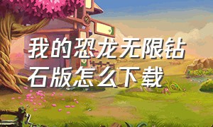 我的恐龙无限钻石版怎么下载