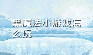 黑魔法小游戏怎么玩