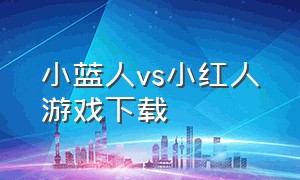 小蓝人vs小红人游戏下载