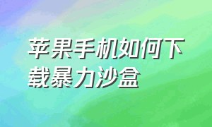 苹果手机如何下载暴力沙盒（苹果ipad仇恨沙盒怎么下载）