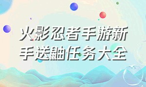 火影忍者手游新手送鼬任务大全