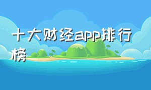 十大财经app排行榜