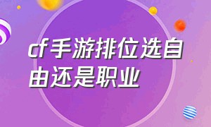 cf手游排位选自由还是职业