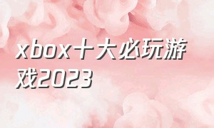xbox十大必玩游戏2023